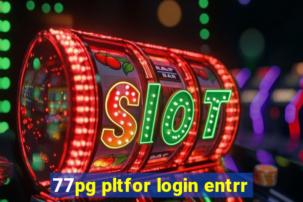 77pg pltfor login entrr